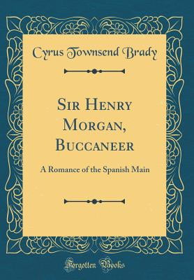 Sir Henry Morgan, Buccaneer A Romance of the Spanish Main